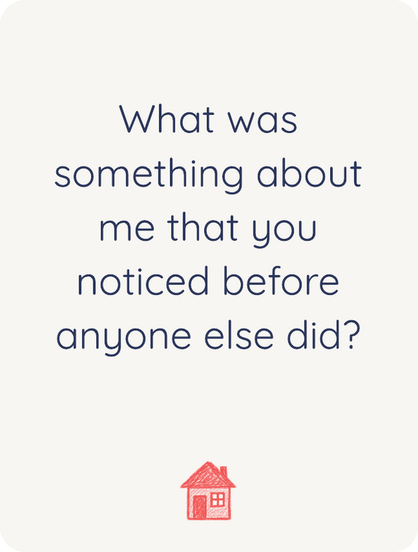 What was something about me that you noticed before anyone else did?