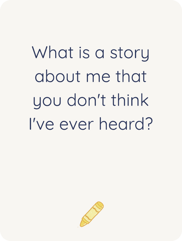 What is a story about me that you don't think I've ever heard?