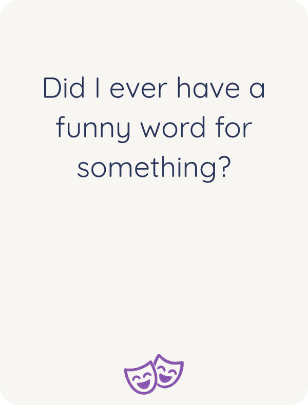 Did I ever have a funny word for something?